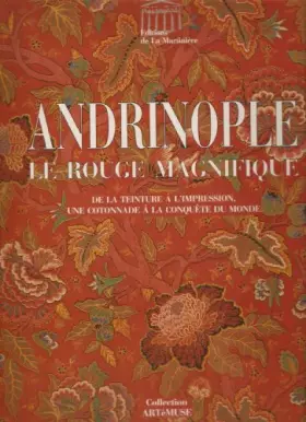 Couverture du produit · Andrinople, le rouge magnifique : De la teinture a l'impression, une cotonnade a la conquête du monde