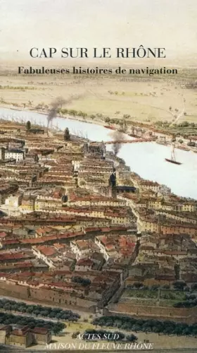 Couverture du produit · Cap sur le Rhône : Fabuleuses histoires de navigation