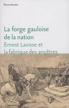 Couverture du produit · La forge gauloise de la nation : Ernest Lavisse et la fabrique des ancêtres