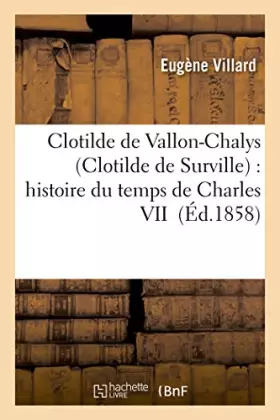 Couverture du produit · Clotilde de Vallon-Chalys Clotilde de Surville : histoire du temps de Charles VII