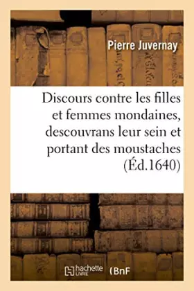 Couverture du produit · Discours contre les filles et femmes mondaines, descouvrans leur sein et portant des moustaches (Éd.1640)