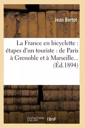 Couverture du produit · La France en bicyclette : étapes d'un touriste : de Paris à Grenoble et à Marseille (Éd.1894)