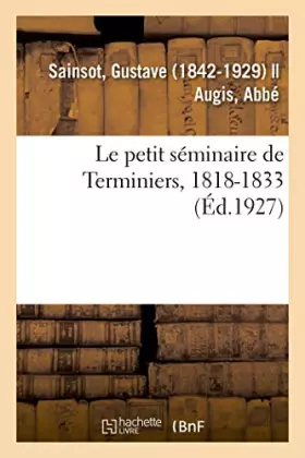Couverture du produit · Le petit séminaire de Terminiers, 1818-1833