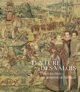 Couverture du produit · La Tenture des Valois. Tisser les fêtes de Catherine de Médicis