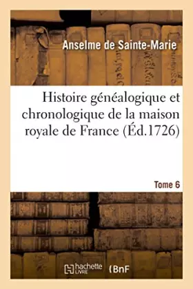 Couverture du produit · Histoire généalogique et chronologique de la maison royale de France: des pairs, grands officiers de la Couronne, de la Maison 