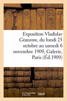 Couverture du produit · Exposition Vladislav Granzow, du lundi 25 octobre au samedi 6 novembre 1909, Galerie E. Druet Paris