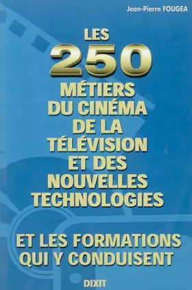 Couverture du produit · Les 250 métiers du cinéma, de la télévision et des nouvelles technologies & les formations qui y conduisent