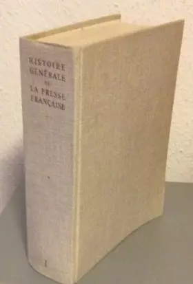 Couverture du produit · Histoire Generale De La Presse Francaise - Tome 1: Des Origines a 1814