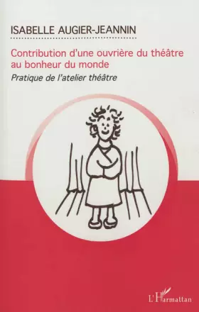 Couverture du produit · Contribution d'une ouvrière du théâtre au bonheur du monde: Pratique de l'atelier théâtre