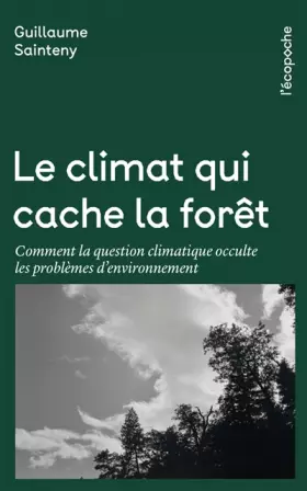 Couverture du produit · Le climat qui cache la forêt : Comment la question climatique occulte les problèmes d'environnement