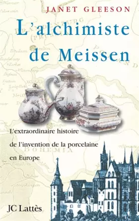 Couverture du produit · L'Alchimiste de Meissen : l'extraordinaire histoire de l'invention de la porcelaine en Europe