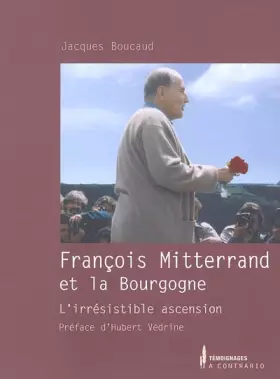 Couverture du produit · François Mitterrand et la Bourgogne : L'irrésistible ascension