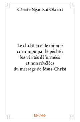 Couverture du produit · Le Chrétien et le monde corrompu par le péché : les vérités déformées et non révélées du message de Jésus-Christ