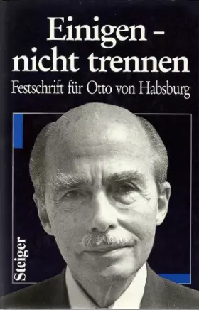 Couverture du produit · Einigen, nicht trennen. Festschrift für Otto von Habsburg zum 75. Geburtstag am 20. November 1987