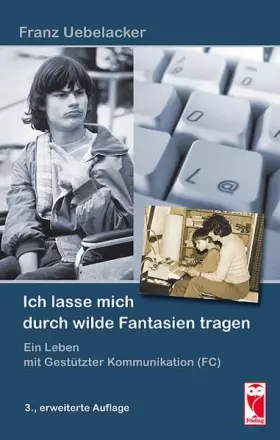 Couverture du produit · Ich lasse mich durch wilde Fantasien tragen: Ein Leben mit Gestützter Kommunikation (FC) (Frieling - Erfahrungen)