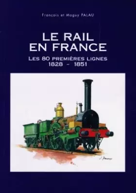 Couverture du produit · Le rail en France : Les 80 premières lignes (1828-1851)