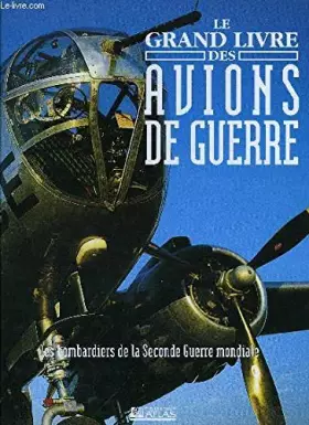 Couverture du produit · LE GRAND LIVRE DES AVIONS DE GUERRE. Les bombardiers de la Seconde Guerre Mondiale