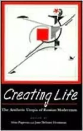 Couverture du produit · Creating Life: The Aesthetic Utopia of Russian Modernism