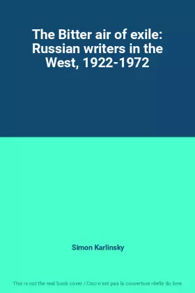 Couverture du produit · The Bitter air of exile: Russian writers in the West, 1922-1972