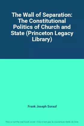 Couverture du produit · The Wall of Separation: The Constitutional Politics of Church and State (Princeton Legacy Library)