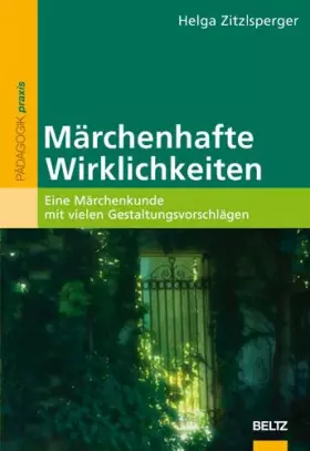 Couverture du produit · Märchenhafte Wirklichkeiten. Eine Märchenkunde mit vielen Gestaltungsvorschlägen (Beltz praxis)