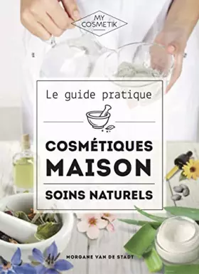 Couverture du produit · Le Guide Pratique des Cosmétiques Maison : Soins Naturels - MyCosmetik