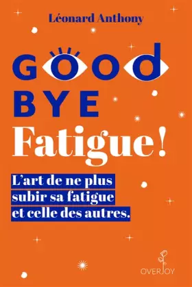 Couverture du produit · Goodbye Fatigue ! L'art de ne plus subir sa fatigue et celle des autres