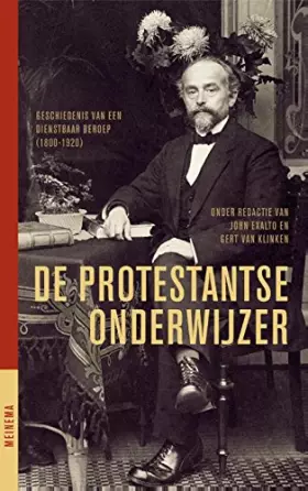 Couverture du produit · De protestantse onderwijzer: geschiedenis van een dienstbaar beroep, 1800-1920