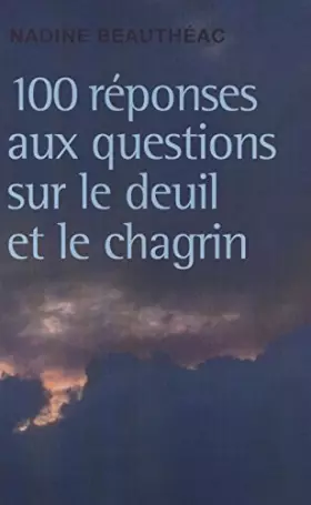 Couverture du produit · 100 réponses aux questions sur le deuil et le chagrin [Paperback] [Aug 20, 2012] Nadine Beauthéac