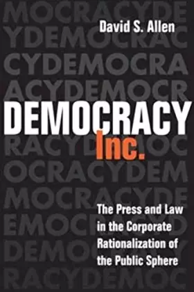Couverture du produit · Democracy, Inc.: The Press and Law in the Corporate Rationalization of the Public Sphere (The History of Media and Communicatio