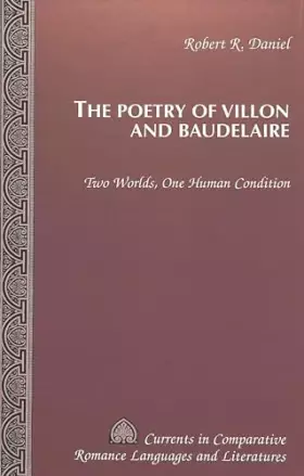 Couverture du produit · The Poetry of Villon and Baudelaire: Two Worlds, One Human Condition (Currents in Comparative Romance Languages and Literatures