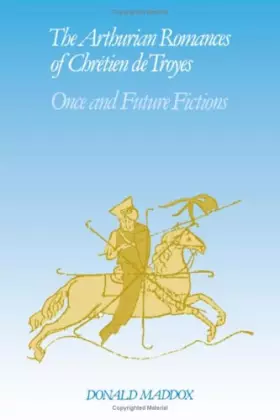 Couverture du produit · The Arthurian Romances of Chrétien de Troyes: Once and Future Fictions (Cambridge Studies in Medieval Literature, Series Number