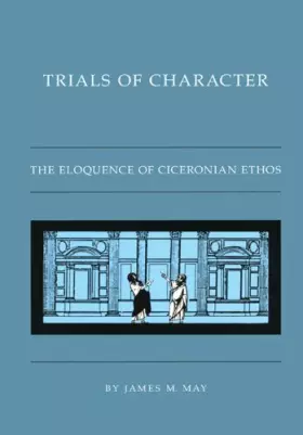 Couverture du produit · Trials of Character: The Eloquence of Ciceronian Ethos