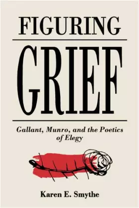 Couverture du produit · Figuring Grief: Gallant, Munro, and the Poetics of Elegy