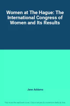 Couverture du produit · Women at The Hague: The International Congress of Women and Its Results