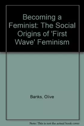 Couverture du produit · Becoming a Feminist: The Social Origins of 'First Wave' Feminism