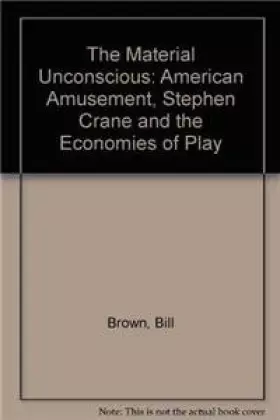 Couverture du produit · The Material Unconscious: American Amusement, Stephen Crane, and the Economics of Play