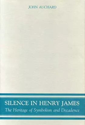 Couverture du produit · Silence in Henry James: The Heritage of Symbolism and Decadence
