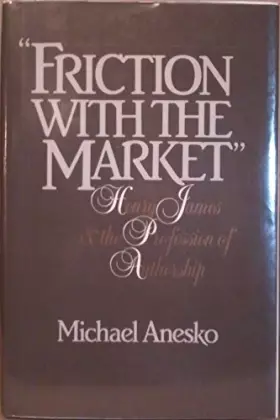 Couverture du produit · Friction with the Market: Henry James and the Profession of Authorship