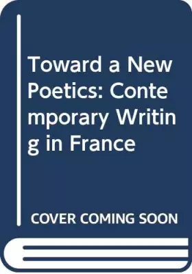 Couverture du produit · Toward a New Poetics: Contemporary Writing in France