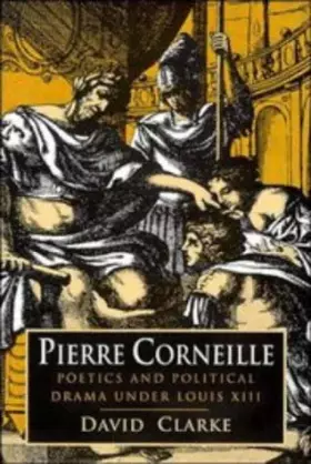 Couverture du produit · Pierre Corneille: Poetics and Political Drama under Louis XIII