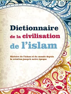 Couverture du produit · Dictionnaire de la Civilisation de l’Islam : Histoire de l'islam et du monde depuis la création jusqu'à notre époque