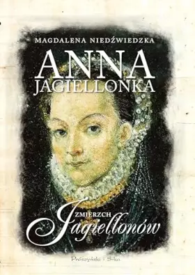 Couverture du produit · Anna Jagiellonka. Zmierzch Jagiellonow