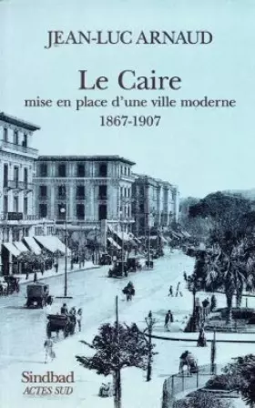 Couverture du produit · LE CAIRE. Mise en place d'une ville moderne 1967-1907, Des intérêts du prince aux sociétés privées