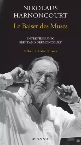 Couverture du produit · Nikolaus Harnoncourt. Le Baiser des Muses: Entretiens avec Bertrand Dermoncourt