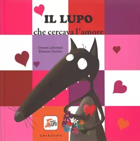 Couverture du produit · Il lupo che cercava l'amore. Amico lupo. Ediz. illustrata