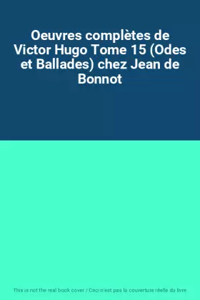Couverture du produit · Oeuvres complètes de Victor Hugo Tome 15 (Odes et Ballades) chez Jean de Bonnot