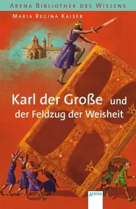 Couverture du produit · Karl der Große und der Feldzug der Weisheit (Arena Bibliothek des Wissens - Lebendige Geschichte)