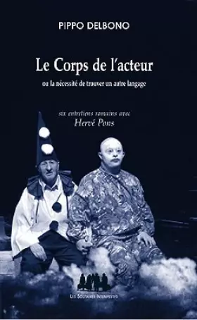 Couverture du produit · Le Corps de l'acteur : Ou la nécessité de trouver un autre langage, six entretiens romains avec Hervé Pons