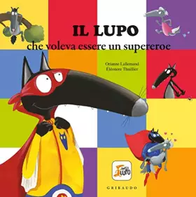 Couverture du produit · Il lupo che voleva essere un supereroe. Amico lupo. Ediz. a colori